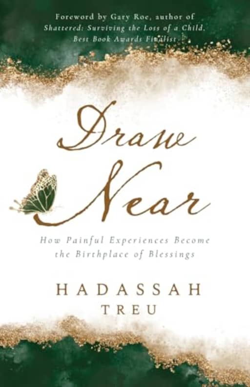Draw Near: How Painful Experiences Become the Birthplace of Blessings, by Hadassah Treu