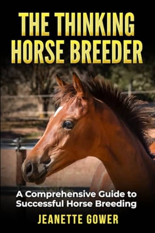 The Thinking Horse Breeder: A comprehensive guide to successful horse breeding, by Jeanette Gower