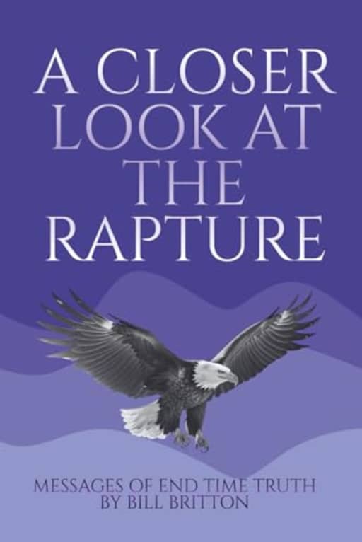 A Closer Look At The Rapture: The Rapture of The Church, Revelation Fact or Fiction (Bill Britton Collection), by Bill Britton