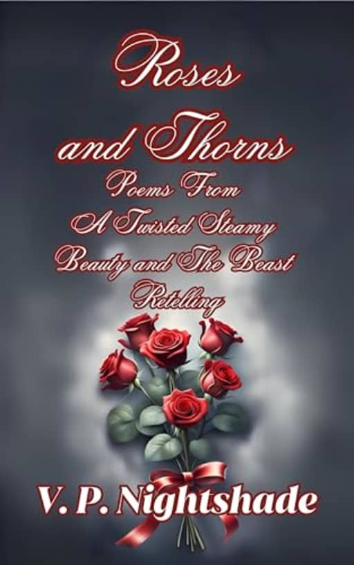 Roses and Thorns: Poems From A Twisted Steamy Beauty and The Beast Retelling (A Twisted Fairy Tale Obsession, Steamy Fairy Tale Retellings), by V. P. Nightshade