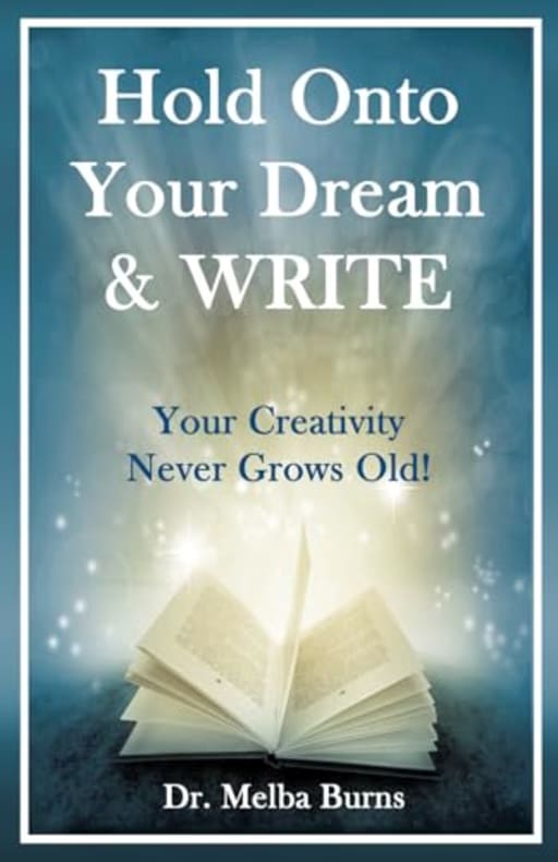Hold Onto Your Dream & WRITE!: Your Creativity Never Grows Old, by Dr. Melba Burns