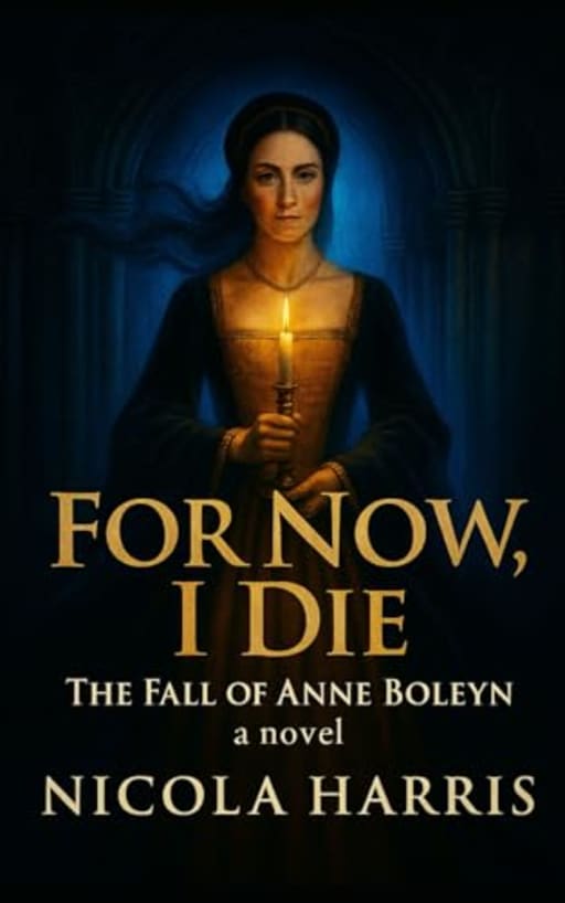 For Now, I Die: The Fall of Anne Boleyn (Six Tudor Queens), by Nicola Harris