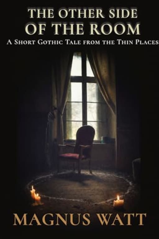 The Other Side of the Room: A Short Gothic Tale from the Thin Places, by Magnus Watt