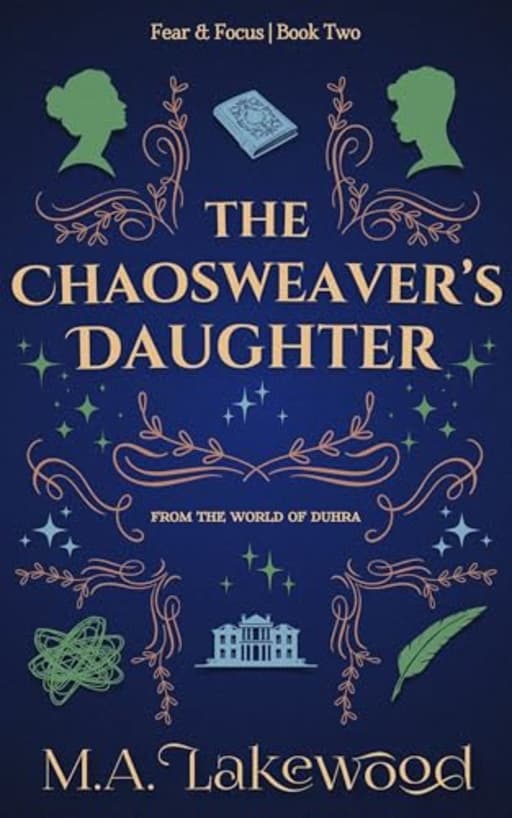 The Chaosweaver's Daughter: A Slightly Silly Fantasy Romance (Fear & Focus Duology Book 2), by M.A. Lakewood