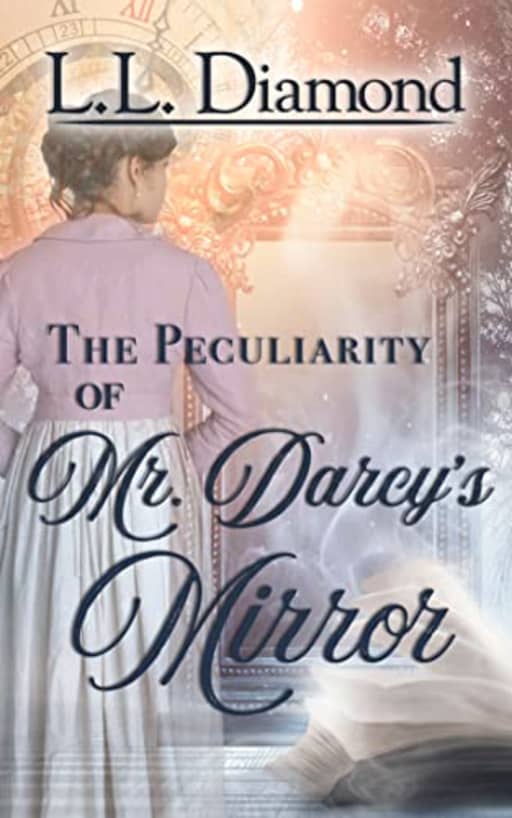 The Peculiarity of Mr. Darcy's Mirror, by L.L. Diamond