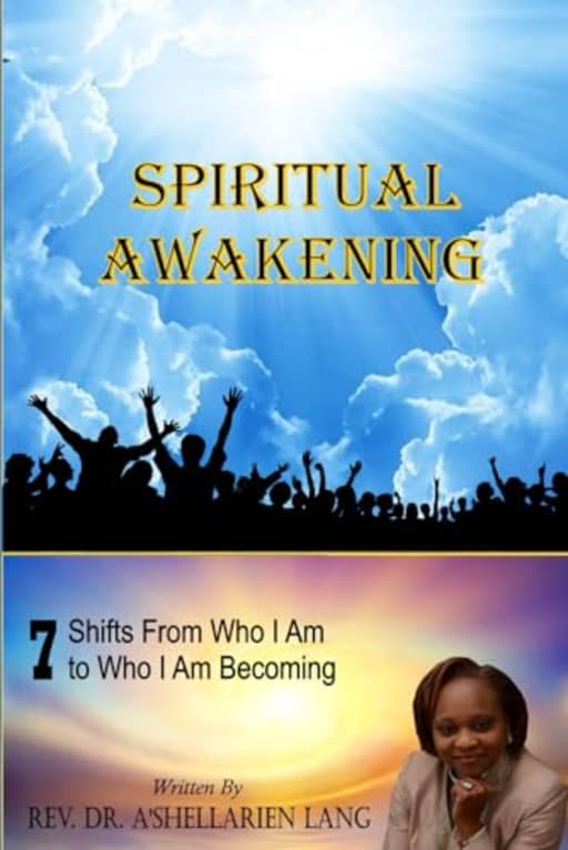 Spiritual Awakening: 7 Shifts From Who I Am To Who I Am Becoming, by Rev. Dr. A'Shellarien Lang