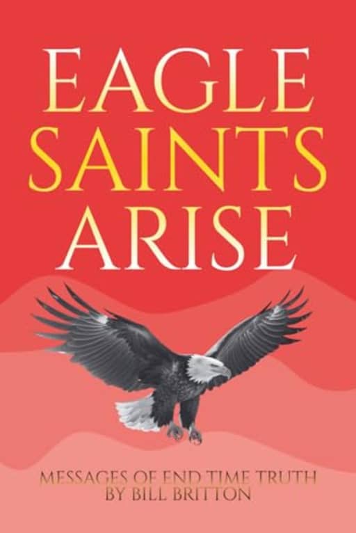 Eagle Saints Arise: An Alternative Guide To End Times Survival For Men And Women (Bill Britton Collection), by Bill Britton
