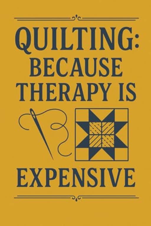 Quilting: Because Therapy Is Expensive  Funny Quilters Notebook: A witty lined notebook for quilters who find peace in patchwork, by T Larkin
