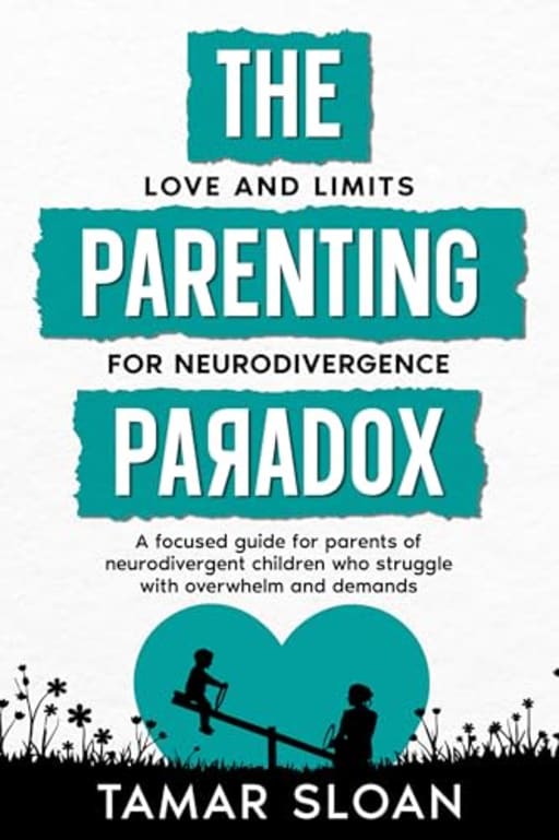 The Parenting Paradox Focused Guide: Love and Limits for Neurodivergence, by Tamar Sloan