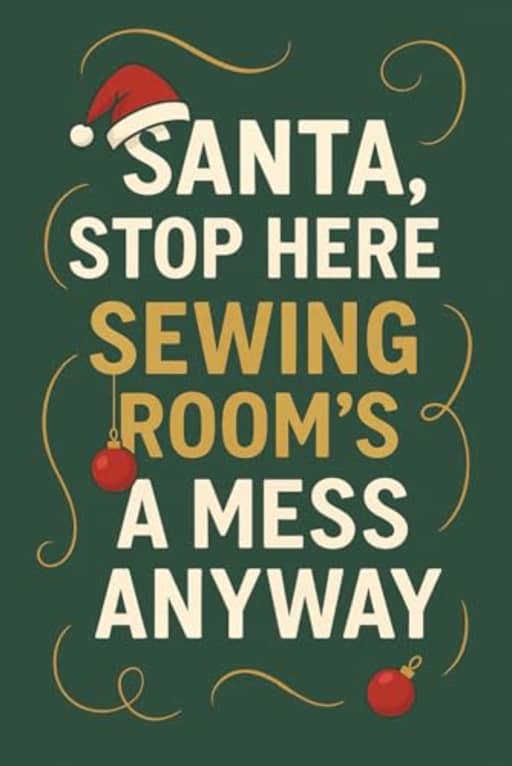 Santa Stop Here Sewing Rooms a Mess Anyway - Funny Christmas Sewing Journal Gift for Quilters and Sewing Lovers: A festive sewing notebook that ... chaos of every creative sewing space!, by T Larkin