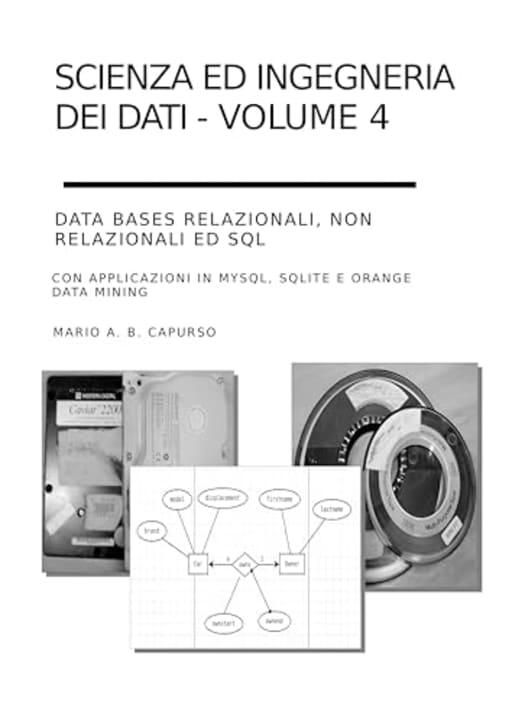 Scienza ed Ingegneria dei Dati: Data Bases Relazionali, non Relazionali ed SQL: con applicazioni in MySQL, SQLite e Orange Data Mining (Scienza ed Ingegneria ...  Un percorso di apprendimento in italiano), by Mario Capurso