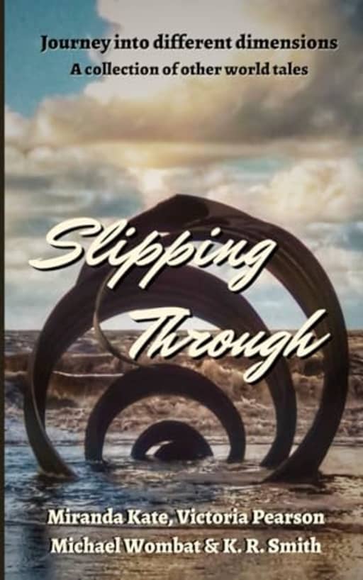 Slipping Through: Journey into different dimensions, by Miranda Kate | Victoria Pearson | Michael Wombat | K. R. Smith