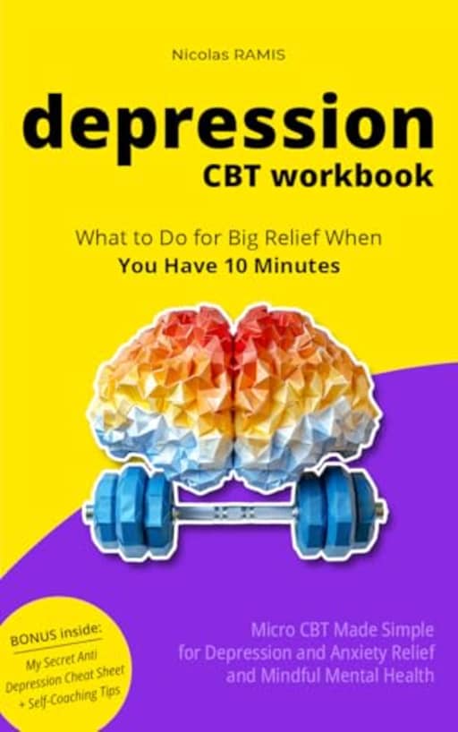 Depression CBT Workbook: Micro CBT Made Simple for Depression and Anxiety Relief and Mindful Mental Health, by Nicolas Ramis