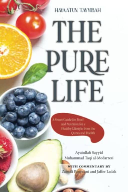 The Pure Life: A Smart Guide for Food and Nutrition for a Healthy Lifestyle from the Quran and Hadith, by Muhammad Taqi al-Modarresi