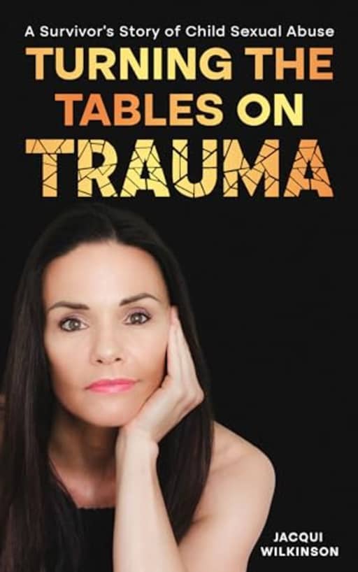 Turning the Tables on Trauma: A Survivor's Story of Child Sexual Abuse, by Jacqui Wilkinson