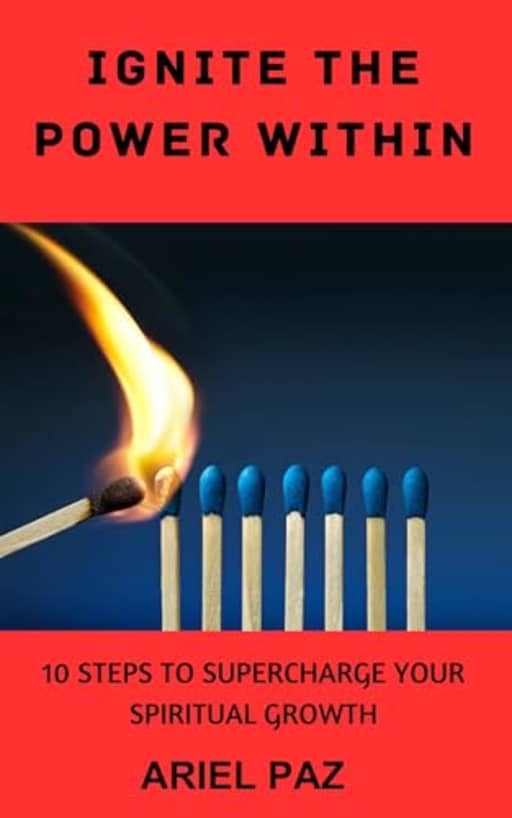Ignite the Power Within: 10 Steps to Supercharge Your Spiritual Growth (Journey to Faith), by Ariel Paz