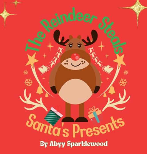 The Reindeer Steals Santa's Presents: Ricky's honest and Responsible Christmas Caper, by Abyy Sparklewood
