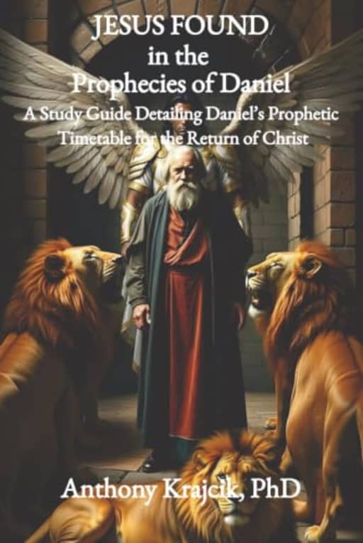 JESUS FOUND IN THE PROPHECIES OF DANIEL: A Study Guide Detailing Daniels Prophetic Timetable for the Return of Christ (Jesus Found in the Bible), by Anthony Krajcik