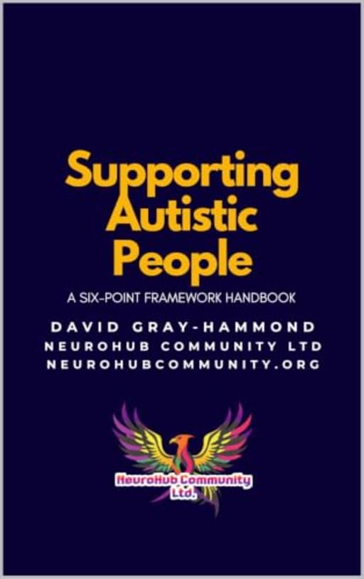 Supporting Autistic People: A Six-Point Framework By NeuroHub Community, by David Gray-Hammond | Adele Murray | Helen Edgar