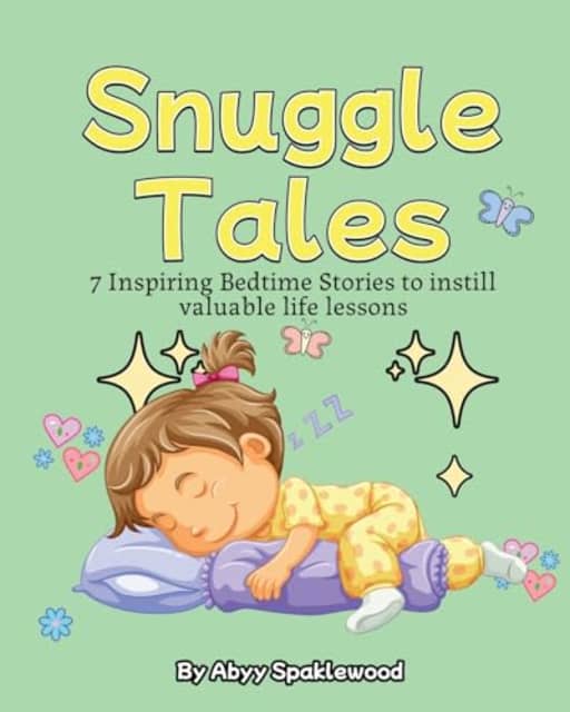 Snuggle Tales: 7 Bedtime Stories to Instill Valuable Life Lessons, by Abyy Sparklewood