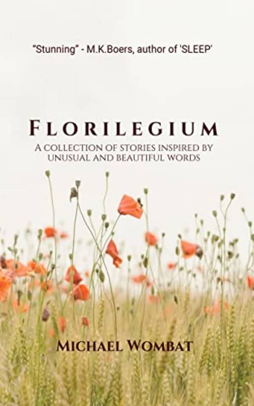Florilegium: A collection of stories inspired by beautiful and unusual words, by Michael Wombat
