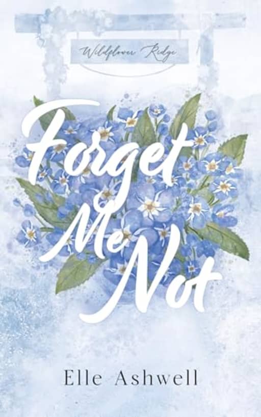 Forget Me Not (Wildflower Ridge Book 3), by Elle Ashwell