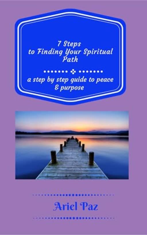 7 Steps to Finding Your Spiritual Path : a step by step guide to peace and purpose (Journey to Faith Book 1), by Ariel Paz