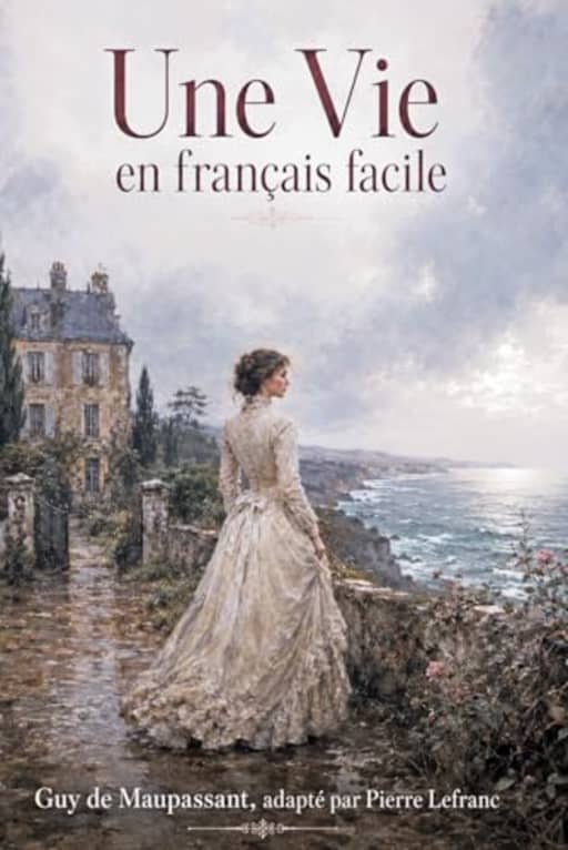 Une Vie en Franais Facile: French Graded Reader for Adults A2-B1  Learn French through a Classic Story, by Pierre Lefranc | Guy De Maupassant
