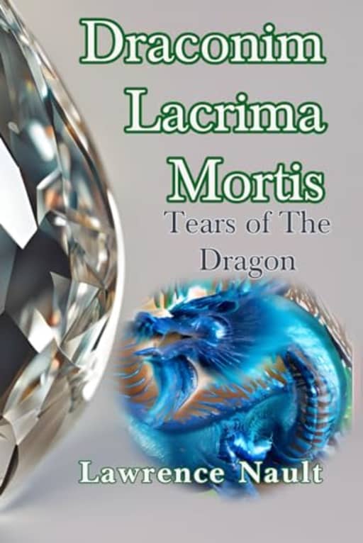 Draconim Lacrima Mortis: The Tear of The Dragon, by Lawrence Nault