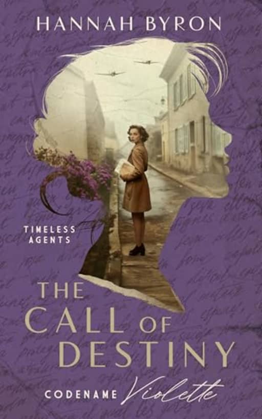 The Call of Destiny: Codename Violette - Based on a True Story (Timeless Agents Series Book 3), by Hannah Byron