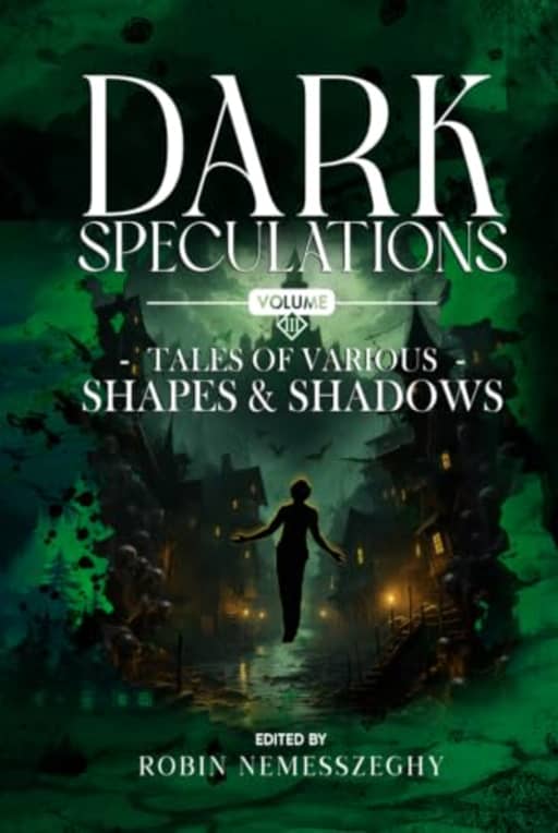 Dark Speculations: Tales of Various Shapes & Shadows Volume 3, by Robin Nemesszeghy