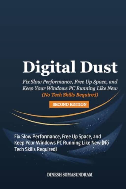 Digital Dust: Fix Slow Performance, Free Up Space, and Keep Your Windows PC Running Like New (No Tech Skills Required), by Dinesh Somasundram