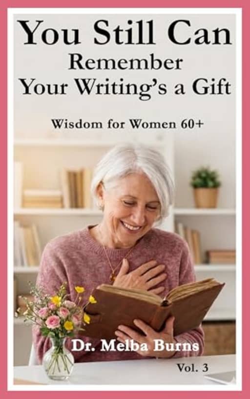 You Still Can Remember Your Writing's A Gift: Wisdom for Women 60+, by Melba Burns