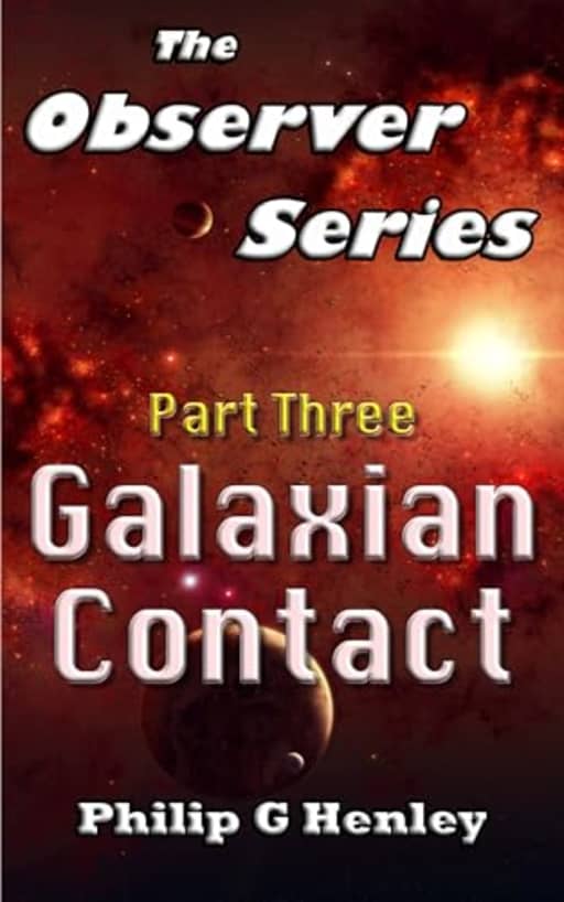 Galaxian Contact: The Observer Series - Part Three, by Philip G Henley