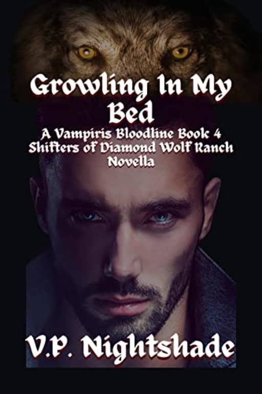 Growling In My Bed: A Paranormal Love Story, A Vampiris Bloodline - Shifters of Diamond Wolf Ranch Series, A Novella (Vampiris Bloodline - A Paranormal Vampire Romance Series Book 4), by V. P. Nightshade