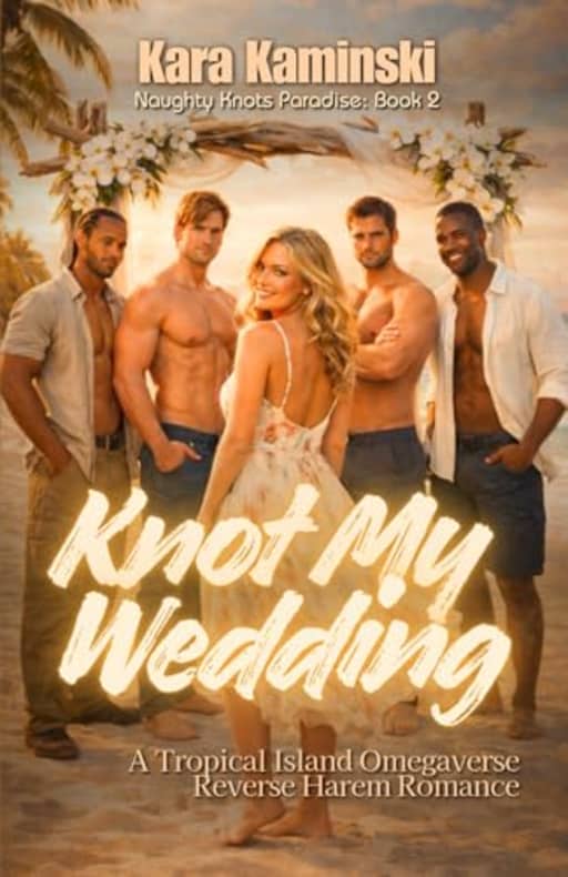 Knot My Wedding: A Tropical Island Omegaverse Reverse Harem Romance (Naughty Knots Paradise), by Kara Kaminski