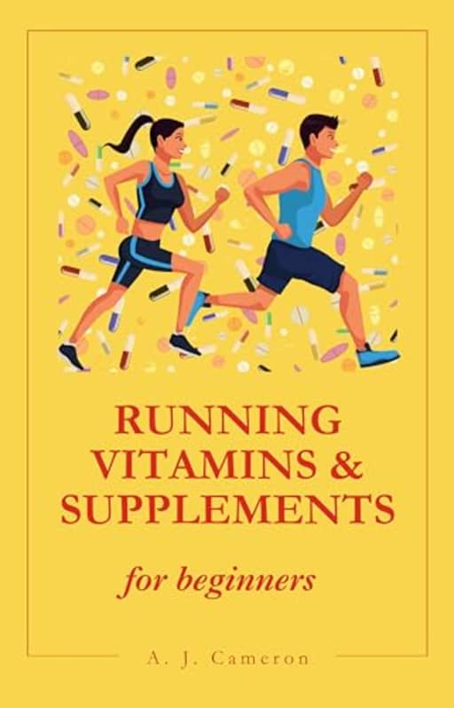 Supplement Your Stride: The Complete Running Supplements and Vitamins Book (Nonfiction for Beginners), by A. J. Cameron