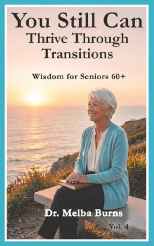You Still Can Thrive Through Transitions: Wisdom for Seniors 60+, by Dr Melba Burns