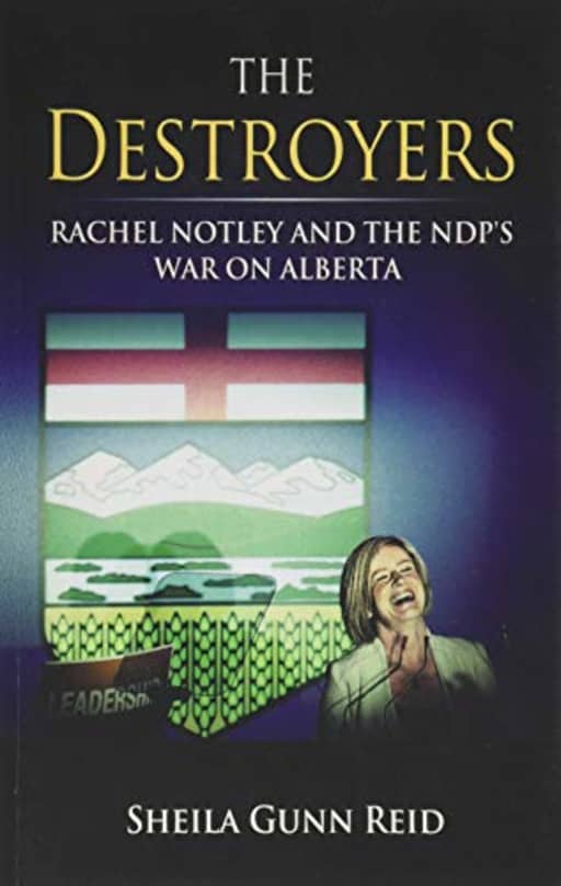The Destroyers: Rachel Notley and the NDP's War on Alberta, by Sheila Gunn Reid