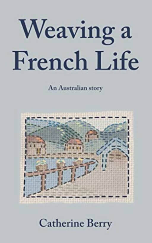 Weaving a French Life: An Australian story, by Ms Catherine Berry