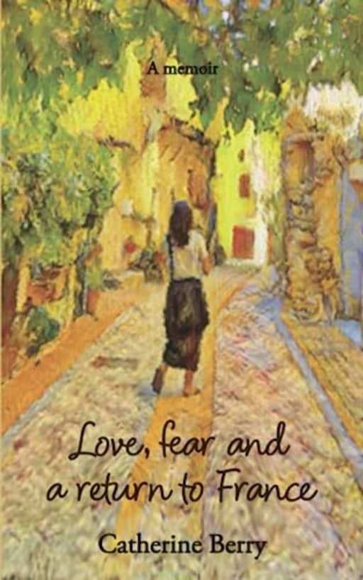 Love, fear and a return to France, by Ms Catherine Berry