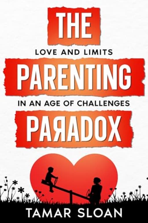 The Parenting Paradox: Love and Limits in an Age of Challenges, by Tamar Sloan