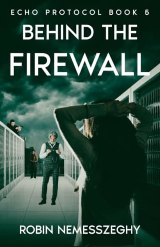 Behind the Firewall: Echo Protocol Book 5, by Robin Nemesszeghy
