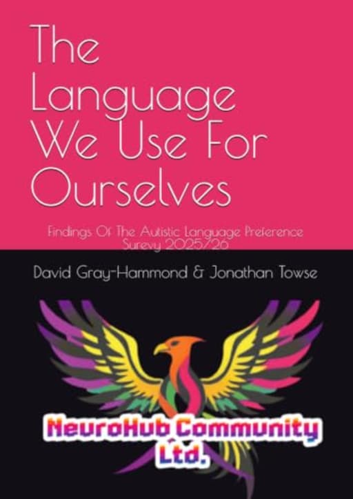 The Language We Use For Ourselves: Findings Of The Autistic Language Preference Survey 2025/26 (NeuroHub Ltd Reports), by David Gray-Hammond | Jonathan Towse
