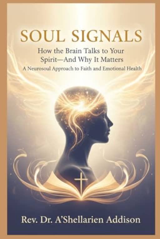 Soul Signals: How the Brain Talks to Your SpiritAnd Why It Matters A Neurosoul Approach to Faith and Emotional Health, by Rev. Dr. A'Shellarien Addison