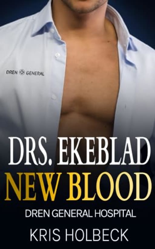 Drs. Ekeblad: New Blood: Billionaire Steamy Medical Romance (Dren General Hospital: A Medical Romantic Series), by Kris Holbeck