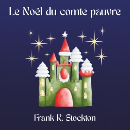 Le Nol du comte pauvre: Traduction indite et illustre d'un conte de Nol classique de Frank R. Stockton, by Frank R. Stockton