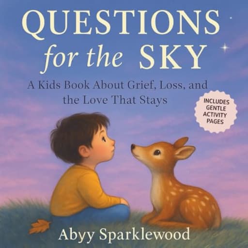 Questions for the Sky: A Kids Book about Grief, Loss and the Love that Stays, by Abyy Sparklewood