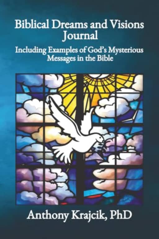 BIBLICAL DREAMS AND VISIONS JOURNAL: Including Examples of Gods Mysterious Messages in the Bible, by Anthony Krajcik