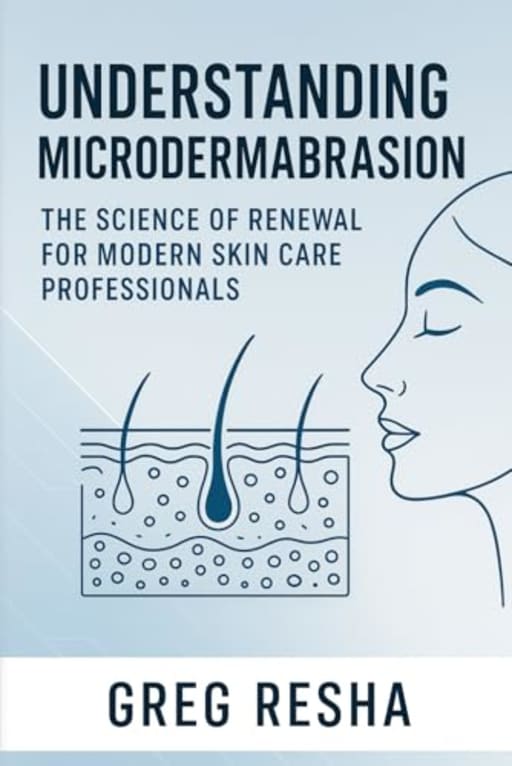 Understanding Microdermabrasion: The Science of Renewal for Modern Skin Care Professionals (Understanding Skincare), by Greg Resha